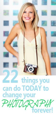 a woman holding a camera with the caption 22 things you can do today to change your photography forever