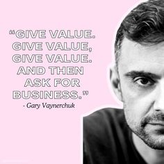 a black and white photo of a man with a quote about giving value, give value, and then ask for business