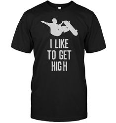 I LIKE TO GET HIGH SKATEBOARDING TSHIRT skateboard Get High