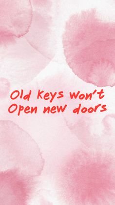 the words old keys won't open new doors on pink watercolor paint background