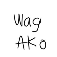 the words wag ako written in black ink