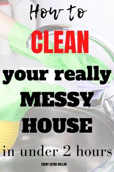 how to clean your really messy house in under 2 hours with text overlay that reads, how to clean your really messy house in under 2 hours