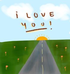 a drawing of a road with the words i love you written on it