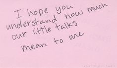 a pink piece of paper with writing on it that says i hope you understand how much our little talks mean to me