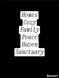 a black and white poster with the words home's cozy family peace haven sanctuary