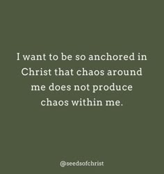 the quote i want to be so anchored in christ that chaos around me does not produce chaos