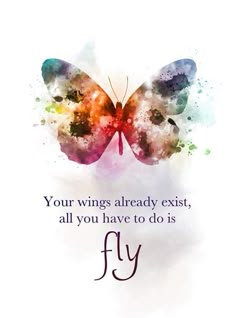 a colorful butterfly with the words, your wings already exist, all you have to do is fly