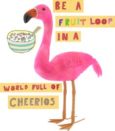 a pink flamingo standing next to a bowl of cereal with the words be a fruit loop in it