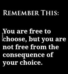 a black and white photo with the words you are free to choose, but you are not free from the consequent of your choice