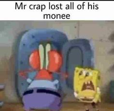 spongebob and mr crap lost all of his money in the bathroom cartoon with caption that reads, mr crap lost all of his money