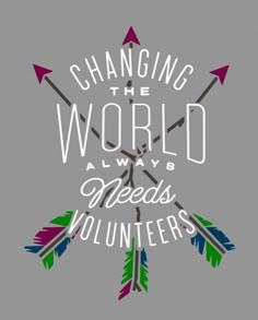 the words change the world always needs volunteers on a grey background with arrows and arrows