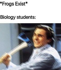 a man holding an ax in his hand with the caption frogs exit biology students