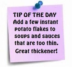 a post it note with the words tip of the day add a few instant potato flakes to soups and sauces that are to thin great thickener