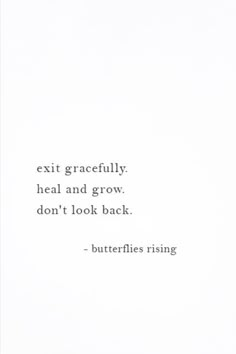 an image of a quote on the side of a white paper with black writing that says, exit gracefully heal and grow don't look back - butterflies rising