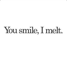 the words you smile, i melt are in black and white