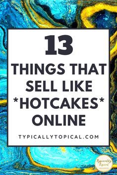 blue and yellow marble with the words 13 things that sell like hotcakes online