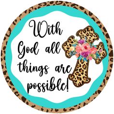 a leopard print circle with the words, with god all things are possible on it