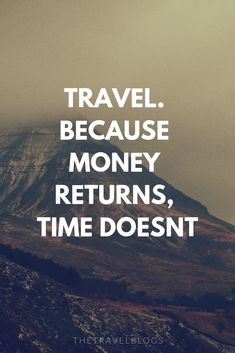 a mountain with the words travel because money returns time doesn't work on it