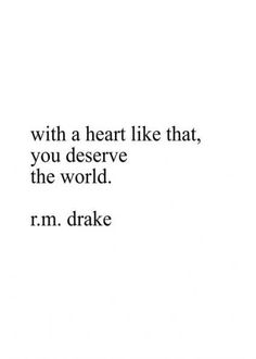 a quote that reads, with a heart like that, you deserves the world r m brake