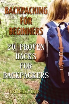 the back packer's guide to backpacking for beginners 20 proven hacks for backpackers