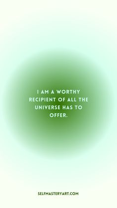 a green circle with the words i am worthy recipient of all the universe has to offer