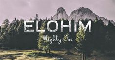 the words elohm mighty one are in front of a mountain with pine trees