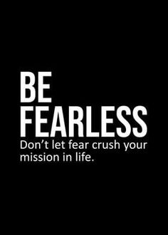 a black and white photo with the words be fearless don't let fear crush your mission in life