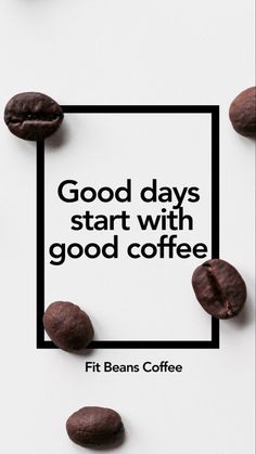 coffee beans with the words good days start with good coffee