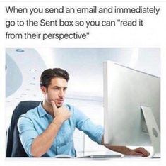 a man sitting in front of a computer with the caption, when you send an email and immediately go to the sent box so you can read it from their perspective