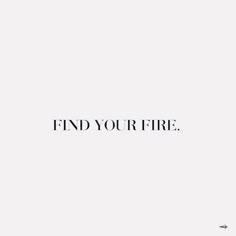 the words find your fire are written in black and white on a light gray background