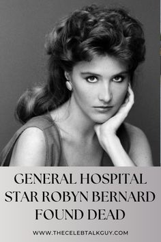 a black and white photo of a woman with her hand on her chin, next to the words general hospital star robb bernard found dead