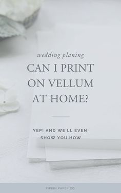 wedding planning can i print on vellum at home?