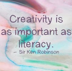 a quote on creativity is as important as it's literacy - sir ken robinson