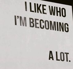 a white sign that says i like who i'm becoming a lot