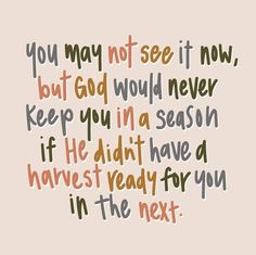 a quote that reads, you may not see it now but god would never keep you in a season if he didn't have a harvest for you in the next