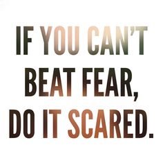 the words if you can't beat fear, do it scared