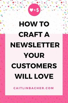 the words how to craft a news letter your customers will love on pink and white background