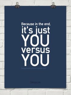 a blue poster with the words, because in the end it's just you versus you