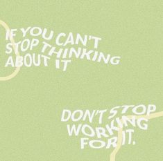 a green background with white writing that says, if you can't stop thinking about it, don't stop working for it