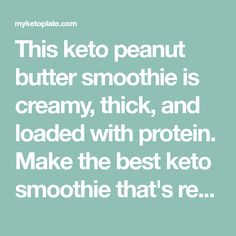 a quote that reads,'this keto peanut butter smoothie is creamy, thick, and loaded with protein make the best keto smoothie that '