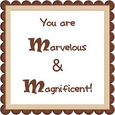 the words you are marvelous and magnificent written in brown on a white background with scalloped edges