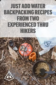 an image of backpacking supplies on the ground with text that reads just add water backpacking recipes from two experienced thru hikers