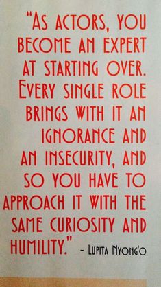 a quote from lupita nyongo about acting in the same direction as actors, you become an expert at starting over every single role