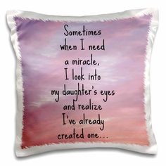 a pillow with the words, some times when i need a miracle look into my son's eyes and relieze i've already created one