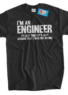 Funny Engineer TShirt Engineers Are Never Wrong by IceCreamTees Funny Engineer, Im An Engineer, Never Wrong, Engineering Humor, Design Jersey, An Engineer, Mens Tee Shirts, Mens T Shirts, T Shirt Funny