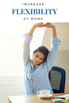 a woman sitting at a desk with her arms above her head and the words increase flexibility at work