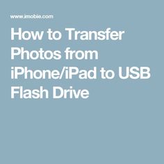 the text how to transfer photos from iphone and ipad to usb flash drive