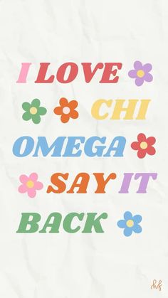 the words i love chi omega say it back are written in multicolored letters