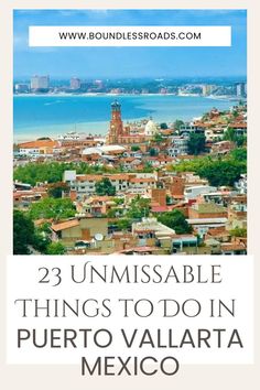 the view of puerto with text overlay that reads, 23 unmissable things to do in puerto vallarta mexico