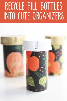 three jars with the words recycle pill bottles into cute organizers